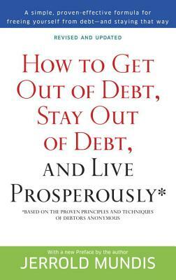 How to Get Out of Debt, Stay Out of Debt, and Live Prosperously*: Based on the Proven Principles and Techniques of Debtors Anonymous by Jerrold Mundis