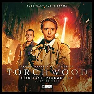 Torchwood: Goodbye Piccadilly by James Goss