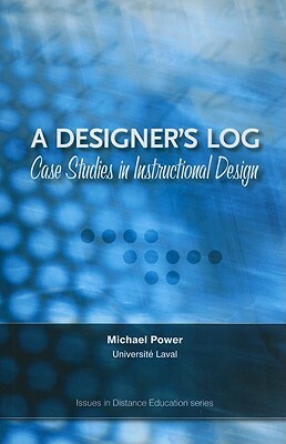 A Designer's Log: Case Studies in Instructional Design by Michael Power