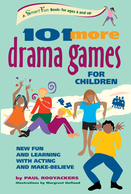 101 More Drama Games for Children: New Fun and Learning with Acting and Make-Believe by Paul Rooyackers