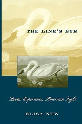 The Line's Eye: Poetic Experience, American Sight by Elisa New