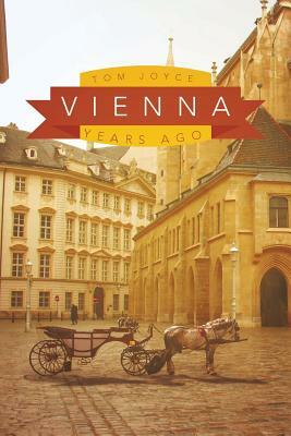 Vienna: Years Ago by Tom Joyce