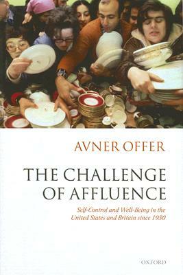 The Challenge of Affluence: Self-Control and Well-Being in the United States and Britain Since 1950 by Avner Offer