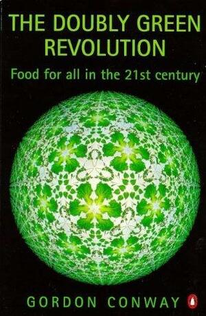 The Doubly Green Revolution: Food for All in the Twenty-First Century by Gordon Conway