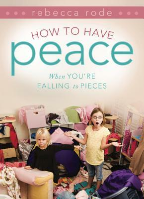 How to Have Peace When You're Falling to Pieces by Rebecca Rode