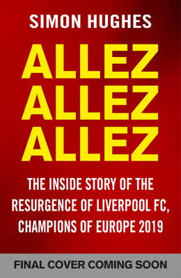 Allez Allez Allez: The Inside Story of the Resurgence of Liverpool Fc, Champions of Europe 2019 by Simon Hughes
