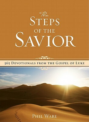 The Steps of the Savior: 365 Devotionals from the Gospel of Luke by Phil Ware