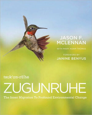 Zugunruhe: The Inner Migration To Profound Environmental Change by Jason F. McLennan, Mary Adam Thomas, Janine Benyus