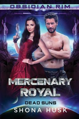 Mercenary Royal: Dead Suns by Shona Husk
