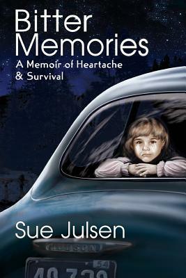 Bitter Memories: A Memoir of Heartache & Survival by Sue Julsen