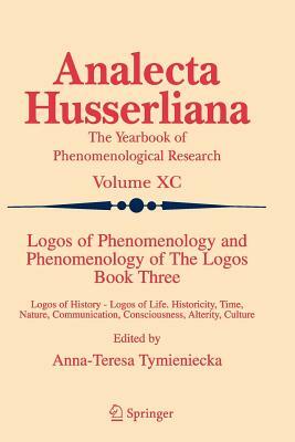 Logos of Phenomenology and Phenomenology of the Logos. Book Three: Logos of History - Logos of Life, Historicity, Time, Nature, Communication, Conscio by 