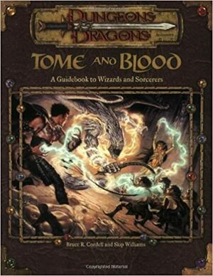 Tome and Blood: A Guidebook to Wizards and Sorcerers by Skip Williams, Bruce R. Cordell