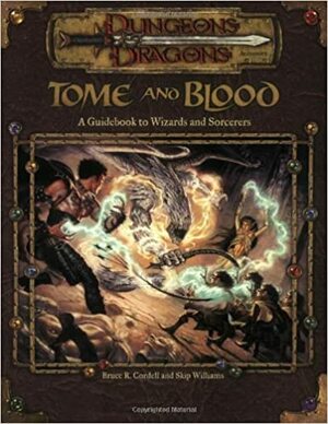 Tome and Blood: A Guidebook to Wizards and Sorcerers by Bruce R. Cordell, Skip Williams