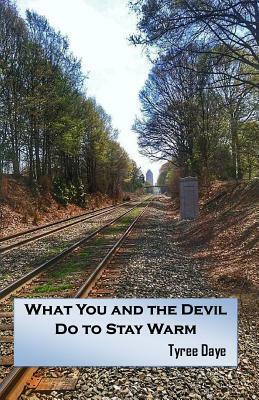 What You and the Devil Do to Stay Warm by Tyree Daye