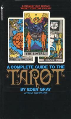 The Complete Guide to the Tarot: Determine Your Destiny! Predict Your Own Future! by Eden Gray