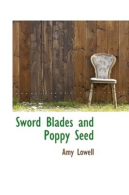 Sword Blades and Poppy Seed by Amy Lowell