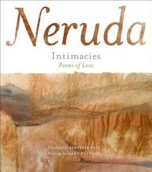 Intimacies: Poems of Love by Alastair Reid, Mary Heebner, Pablo Neruda