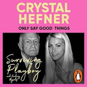 Only Say Good Things: Surviving Playboy and Finding Myself by Crystal Hefner