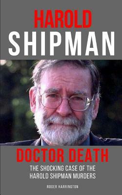 Harold Shipman: Doctor Death: The Shocking Case of the Harold Shipman Murders by Roger Harrington