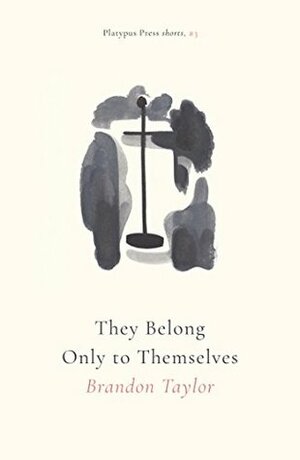 They Belong Only to Themselves by Brandon Taylor