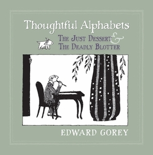 Thoughtful Alphabets: The Just Dessert and the Deadly Blotter by Edward Gorey