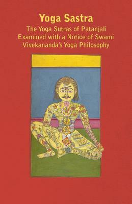 Yoga Sastra - The Yoga Sutras of Patanjali Examined with a Notice of Swami Vivekananda's Yoga Philosophy by John Murdoch