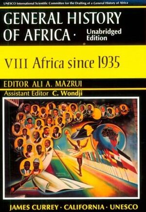 UNESCO General History of Africa, Vol. VIII: Africa since 1935 by Ali A. Mazrui, Christophe Wondji