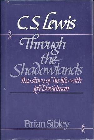 C. S. Lewis Through the Shadowlands by Brian Sibley, Brian Sibley