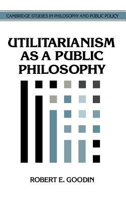 Utilitarianism as a Public Philosophy by Robert E. Goodin