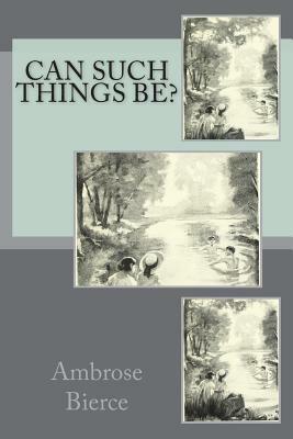 Can Such Things Be? by Ambrose Bierce