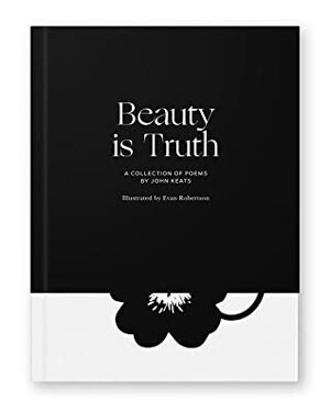 Beauty is Truth: A Collection of Poems by John Keats by John Keats, Evan Robertson