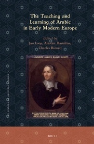 The Teaching and Learning of Arabic in Early Modern Europe by Jan Loop, Charles Burnett, Alastair Hamilton