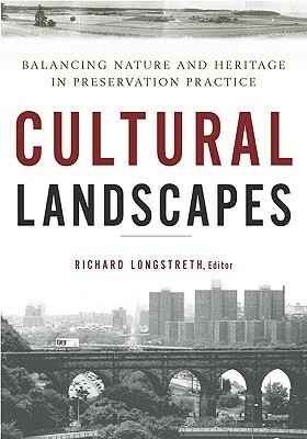 Cultural Landscapes: Balancing Nature and Heritage in Preservation Practice by Hillary Jenks, Susan Buggey, Michael Caratzas, Courtney P. Fint, Susan Calafate Boyle, Heidi Hohmann, Randall Mason, Richard Longstreth