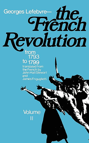 The French Revolution: Volume II, From 1793 to 1799 by Georges Lefebvre