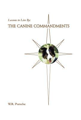 Lessons to Live By: The Canine Commandments by W. R. Pursche