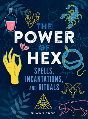 The Power of Hex: Spells, Incantations, and Rituals by Shawn Engel