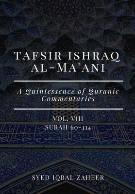 Tafsir Ishraq Al-Ma'ani - Vol VIII - Surah 60-114: A Quintessence of Quranic Commentaries by Syed Iqbal Zaheer