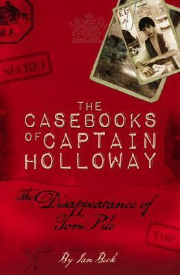The Casebooks of Captain Holloway: The Disappearance of Tom Pile by Ian Beck