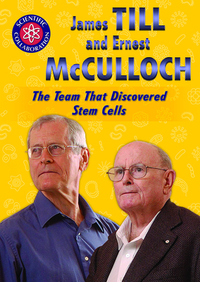 James Till and Ernest McCulloch: The Team That Discovered Stem Cells by Elissa Thompson