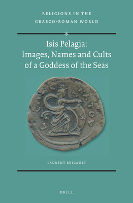 Isis Pelagia: Images, Names and Cults of a Goddess of the Seas by Laurent Bricault