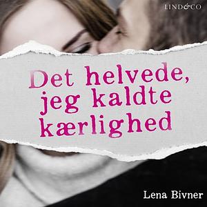 Det helvede, jeg kaldte kærlighed by Lena Bivner