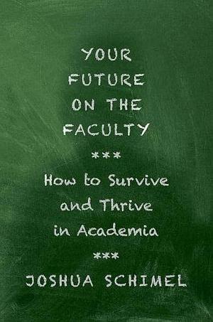 Your Future on the Faculty: How to Survive and Thrive in Academia by Joshua Schimel