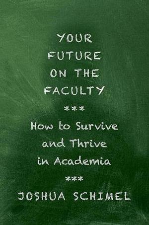 Your Future on the Faculty: How to Survive and Thrive in Academia by Joshua Schimel