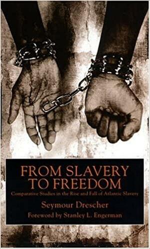 From Slavery to Freedom: Comparative Studies in the Rise and Fall of Atlantic Slavery by Seymour Drescher