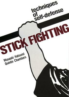 Stick Fighting: Techniques of Self-Defense by Masaaki Hatsumi, Quentan Chambers