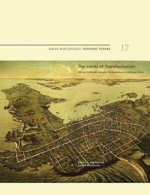 The Limits of Transformation: Officer Attitudes Toward the Revolution in Military Affairs: Naval War College Newport Papers 17 by Naval War College Press, Thomas G. Mahnken, James R. FitzSimonds