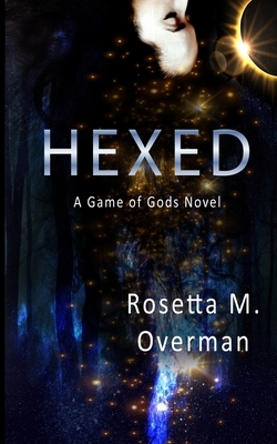 Hexed: A Game of Gods Novel by Rosetta M. Overman