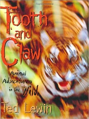 Tooth and Claw: Animal Adventures in the Wild by Ted Lewin