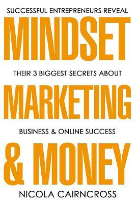 Mindset, Marketing & Money: The 3 Secrets Of Successful Online Entrepreneurs by Nicola Cairncross