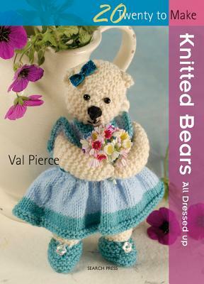 Knitted Bears: All Dressed Up! by Val Pierce
